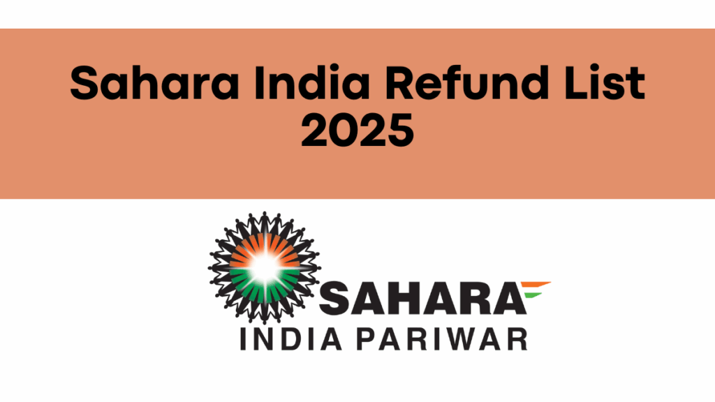 Sahara India Refund List 2025 – Who’s Eligible & When Will Payments Begin?