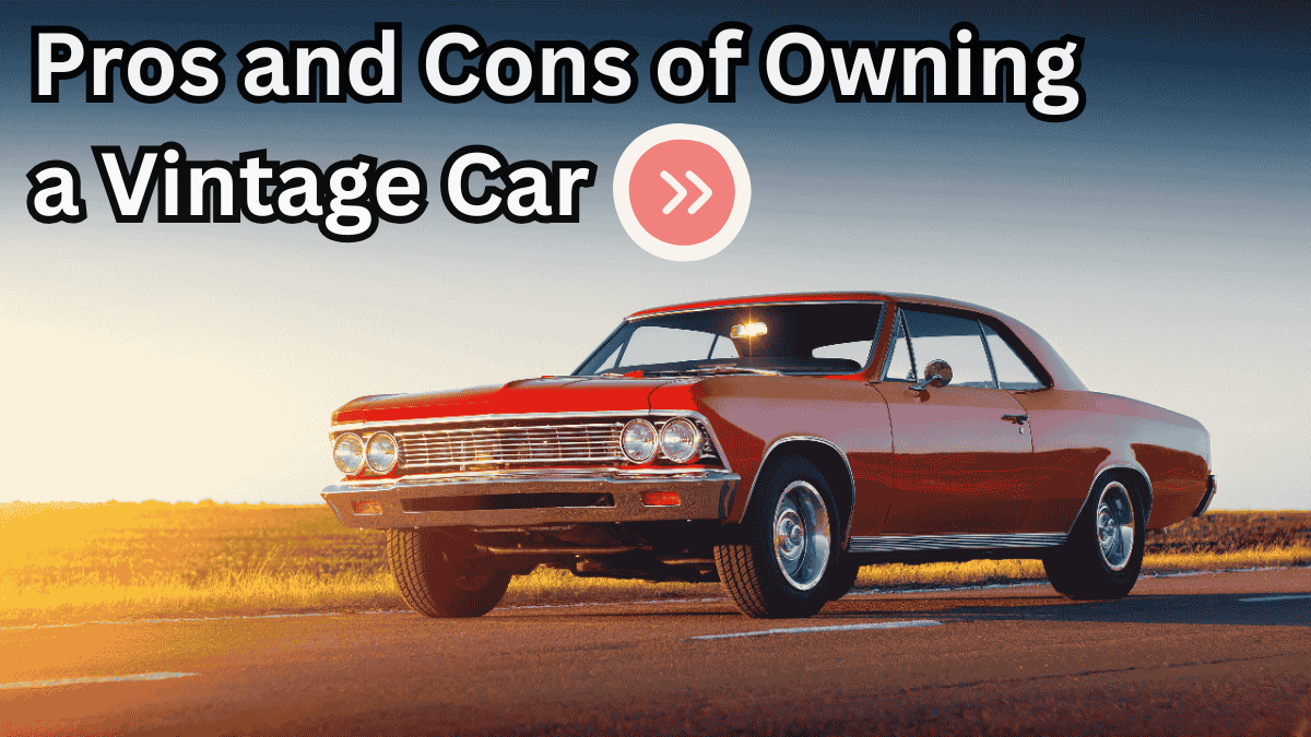 Pros and Cons of Owning a Vintage Car