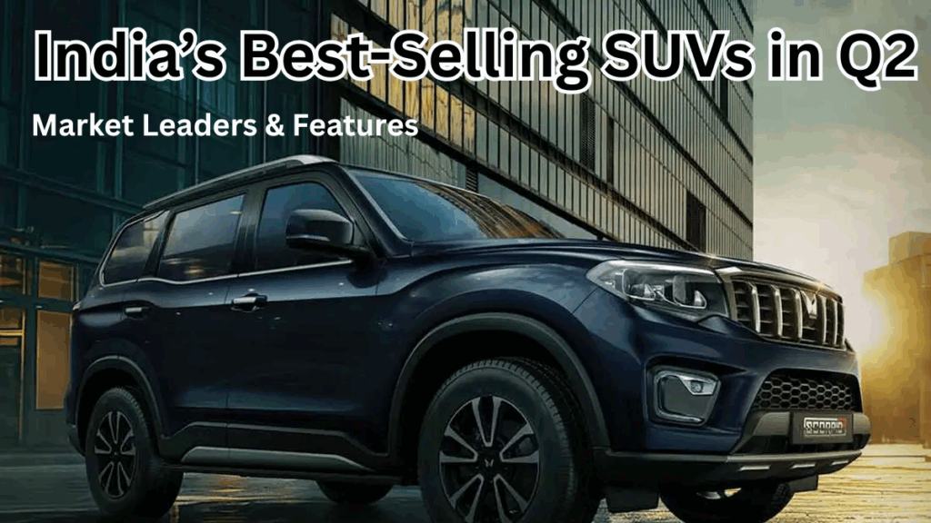 India’s Best-Selling SUVs in Q2 2025 – Market Leaders & Features