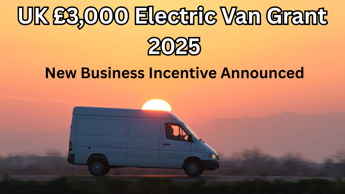 UK £3,000 Electric Van Grant 2025 – New Business Incentive Announced