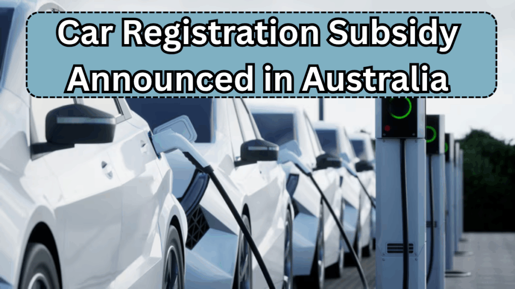 Car Registration Subsidy Announced in Australia for 2025 – Who Qualifies?