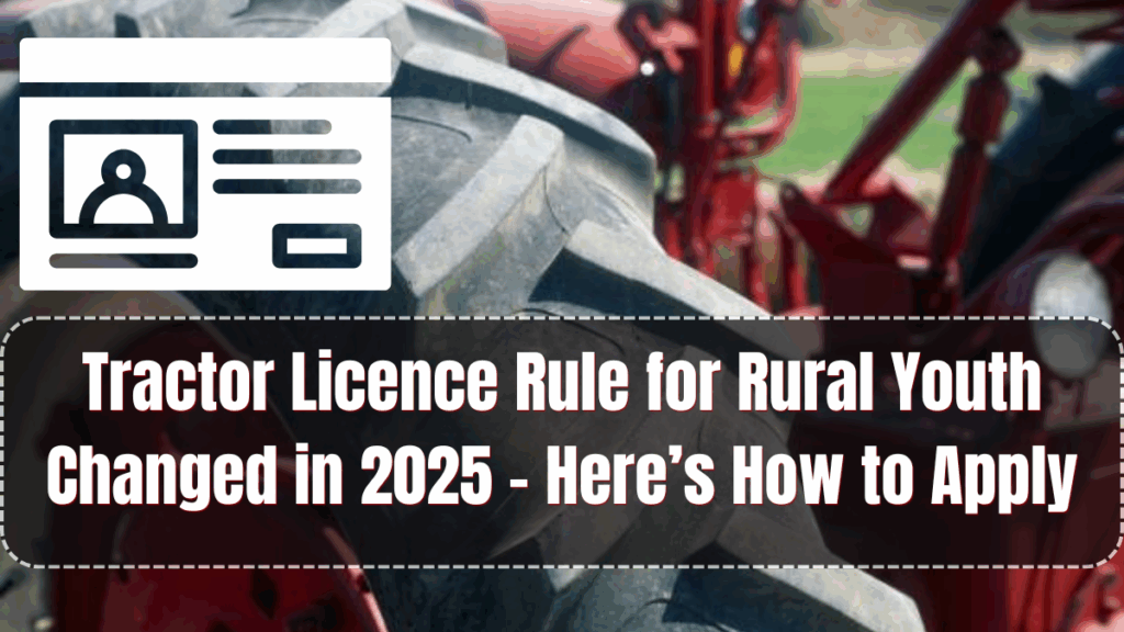 Tractor Licence Rule for Rural Youth Changed in 2025 – Here’s How to Apply