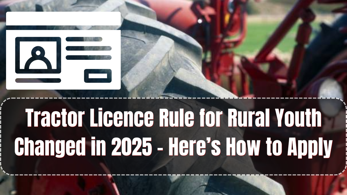 Tractor Licence Rule for Rural Youth Changed in 2025 – Here’s How to Apply