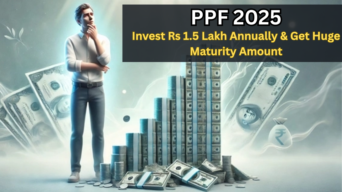 PPF 2025 – Invest Rs 1.5 Lakh Annually & Get Huge Maturity Amount