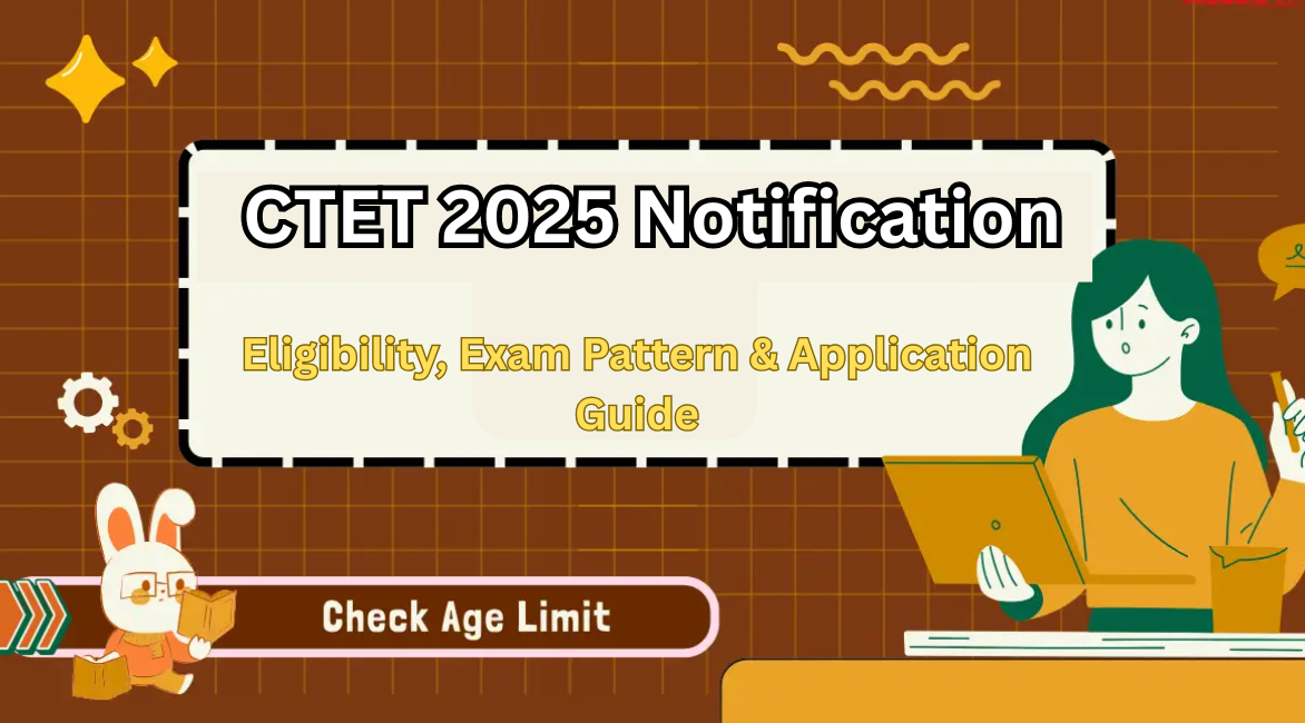 CTET 2025 Notification – Eligibility, Exam Pattern & Application Guide