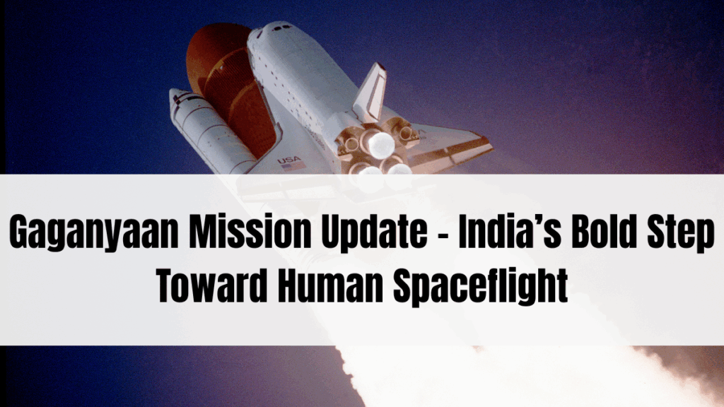 Gaganyaan Mission Update – India’s Bold Step Toward Human Spaceflight