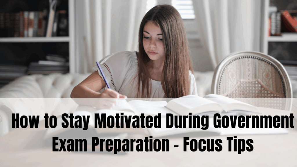 How to Stay Motivated During Government Exam Preparation – Focus Tips