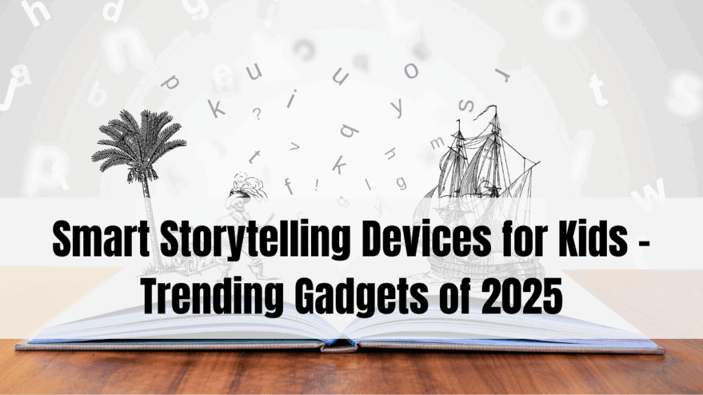 Smart Storytelling Devices for Kids – Trending Gadgets of 2025