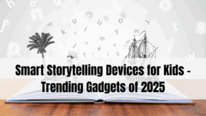Smart Storytelling Devices for Kids – Trending Gadgets of 2025