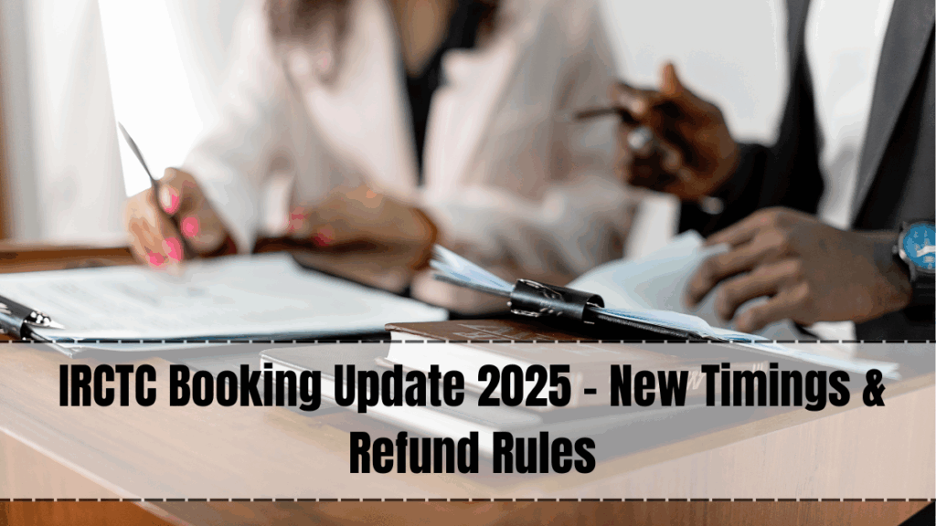 IRCTC Booking Update 2025 – New Timings & Refund Rules