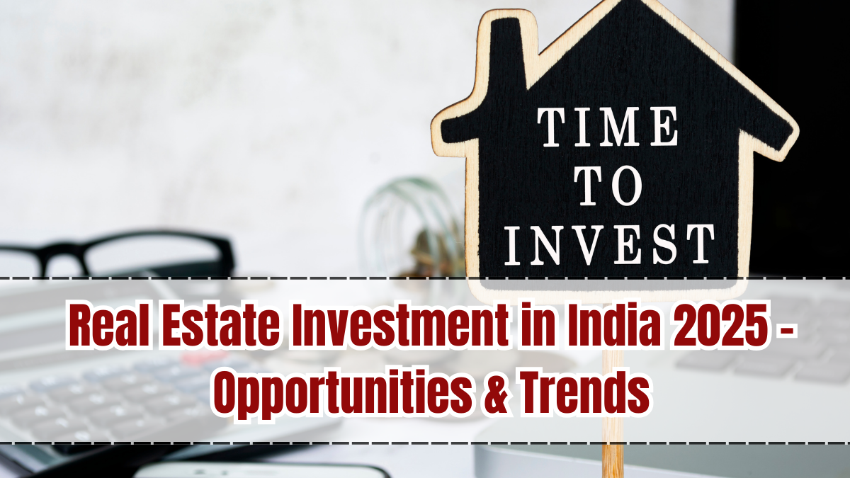 Real Estate Investment in India 2025 – Opportunities & Trends