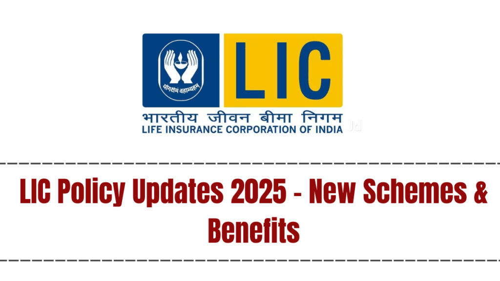 LIC Policy Updates 2025 – New Schemes & Benefits