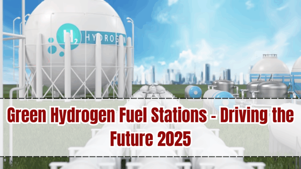 Green Hydrogen Fuel Stations – Driving the Future 2025